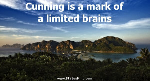 Cunning is a mark of a limited brains - Clever Quotes - StatusMind.com