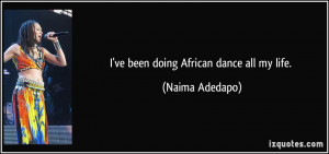 ve been doing African dance all my life. - Naima Adedapo