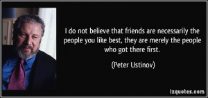 do not believe that friends are necessarily the people you like best ...