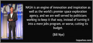 ... it into a mere jobs program, or worse, cutting its budget. - Bill Nye