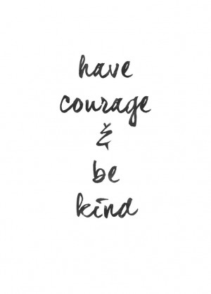 have courage & be kind (Cinderella)