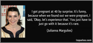 40 by surprise. It's funny, because when we found out we were pregnant ...
