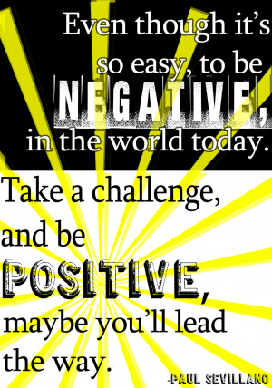even though it s so easy to be negative in the world