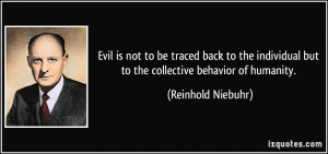 Evil is not to be traced back to the individual but to the collective ...