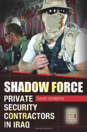 Shadow Force: Private Security Contractors in Iraq (Praeger Security ...