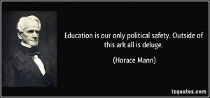 ... political safety. Outside of this ark all is deluge. - Horace Mann