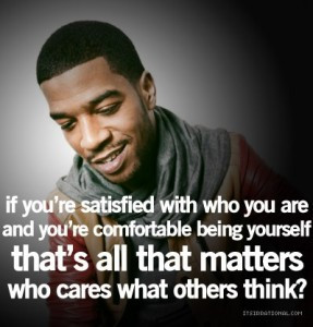 If you’re satisfied with who you are and you’re comfortable being ...