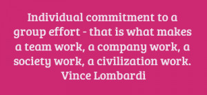 commitment to a group effort that is what makes a team work a