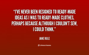 quote-Jane-Rule-ive-never-been-resigned-to-ready-made-ideas-47737.png