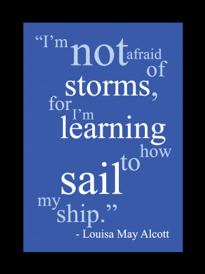 not afraid of storms, for I'm learning how to sail my ship.