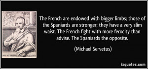 The French are endowed with bigger limbs; those of the Spaniards are ...