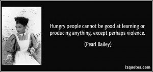 Hungry people cannot be good at learning or producing anything, except ...