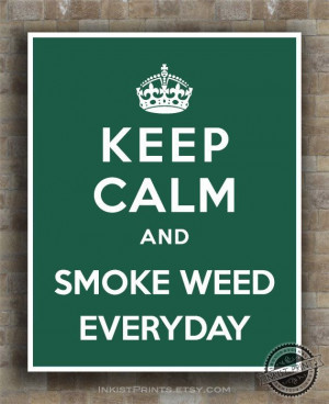 Keep Calm and Smoke Weed Everyday Poster Print by InkistPrints, $12.95 ...