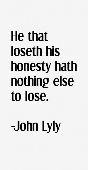 He that loseth his honesty hath nothing else to lose.