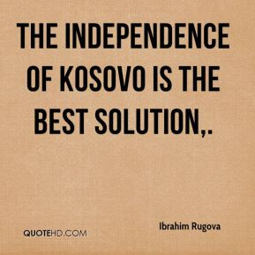Ibrahim Rugova - The independence of Kosovo is the best solution.
