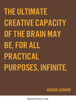 George Leonard picture quotes - The ultimate creative capacity of the ...