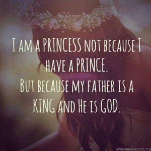 ... have a prince. But because my father is a King and He is God