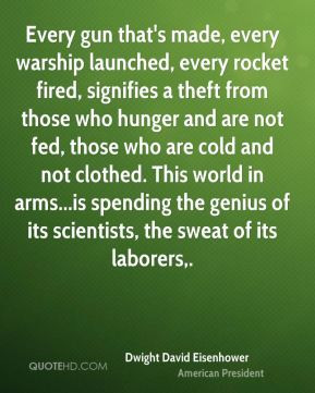 Dwight David Eisenhower - Every gun that's made, every warship ...