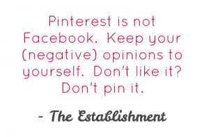 ... is not Facebook.Keep your (negative) opinions to yourself.Don't like