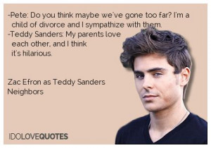 Zac Efron quote. -Pete: Do you think maybe we've gone too far? I'm a ...