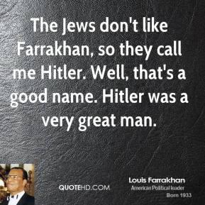 The Jews don't like Farrakhan, so they call me Hitler. Well, that's a ...