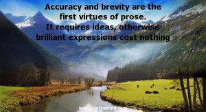 Accuracy and brevity are the first virtues of prose. It requires ideas ...
