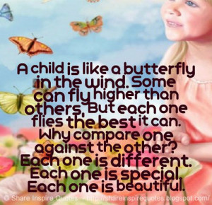 Child is like a butterfly in the wind. Some can fly higher than ...