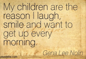 My Children Are The Reason I Laugh, Smile And Want To Get Up Every ...