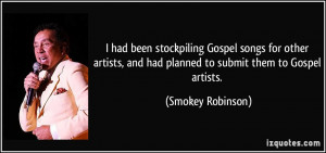 ... , and had planned to submit them to Gospel artists. - Smokey Robinson