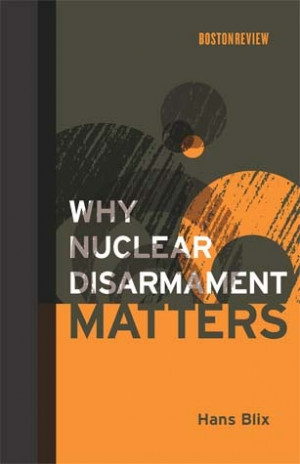 Why Nuclear Disarmament Matters by Hans Blix