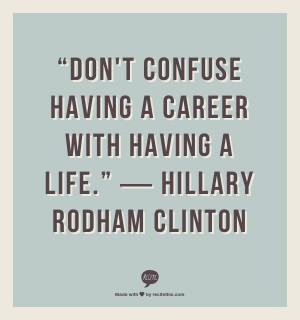 Don't confuse having a career with having a life. - Hillary Rodham ...