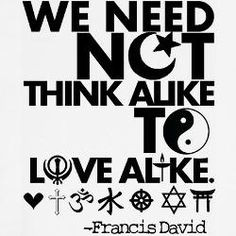 We need not think alike to love alike. - Francis David More