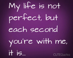 ... my-life-is-not-perfect-but-each-second-youre-with-me-it-is-love-quote