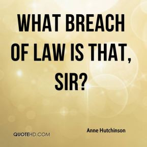 Anne Hutchinson - What breach of law is that, Sir?