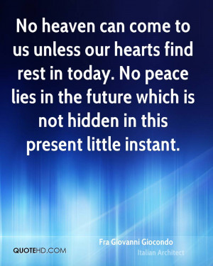 No heaven can come to us unless our hearts find rest in today. No ...