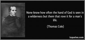 None know how often the hand of God is seen in a wilderness but them ...