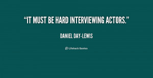quote-Daniel-Day-Lewis-it-must-be-hard-interviewing-actors-233154.png