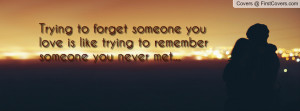 ... someone you love is like trying to remember someone you never met