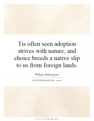 ... choice breeds a native slip to us from foreign lands Picture Quote #1