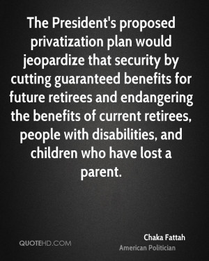 The President's proposed privatization plan would jeopardize that ...
