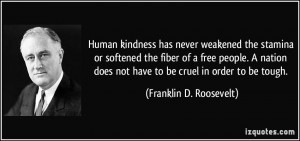 Human kindness has never weakened the stamina or softened the fiber of ...
