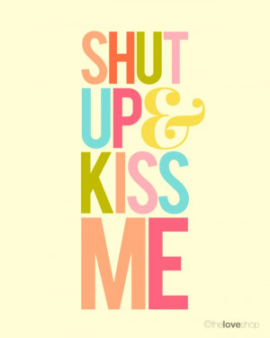 Shut Up And Kiss Me Quotes Shut up and kiss me deluxe