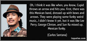 Cupid throws an arrow and hits you. First, there was this Mexican band ...