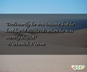 Ordinarily he was insane, but he had lucid moments when he was merely ...