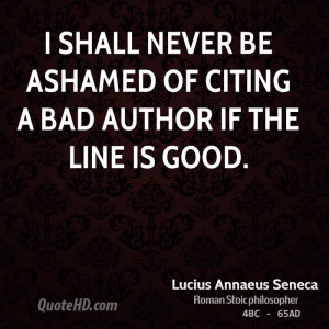 shall never be ashamed of citing a bad author if the line is good.