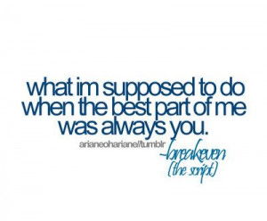 What am I supposed to do when the best part of me was always you...