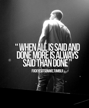 when all is said and done more is always said than done.
