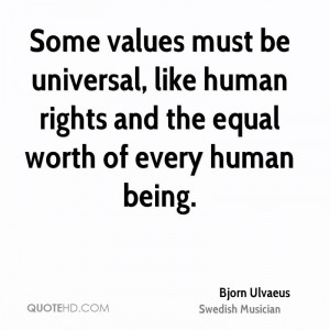 Some values must be universal, like human rights and the equal worth ...