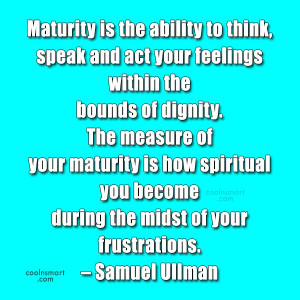 Maturity Quote: Maturity is the ability to think, speak...