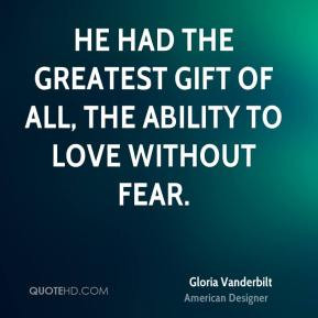 Gloria Vanderbilt - He had the greatest gift of all, the ability to ...